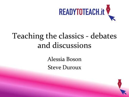 Teaching the classics - debates and discussions Alessia Boson Steve Duroux.