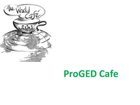 ProGED Cafe. 07.12.2015 What is ProGED CAFÉ?… Practical Tool in Generating Ideas from a Large Number of People.