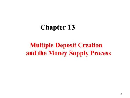 Chapter 13 Multiple Deposit Creation and the Money Supply Process 1.