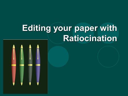 Editing your paper with Ratiocination. Ratiocination: Step 1 In YELLOW Circle every “be” verb you can find in your paper.  What are “be” verbs? be, being,
