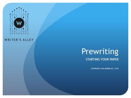 Prewriting STARTING YOUR PAPER COPYRIGHT LISA MCNEILLEY, 2010.