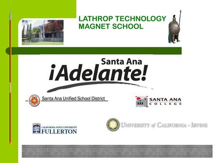 LATHROP TECHNOLOGY MAGNET SCHOOL. Santa Ana Adelante! is the latest initiative of the Santa Ana Partnership, founded in 1983 by UCI, CSUF, SAC, SAUSD.