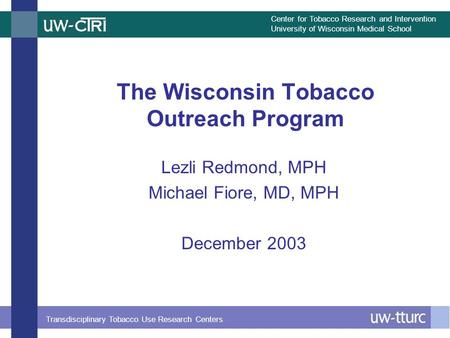 Center for Tobacco Research and Intervention University of Wisconsin Medical School Transdisciplinary Tobacco Use Research Centers The Wisconsin Tobacco.