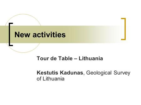 New activities Tour de Table – Lithuania Kestutis Kadunas, Geological Survey of Lithuania.