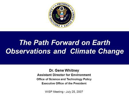 UNCLASS1 Dr. Gene Whitney Assistant Director for Environment Office of Science and Technology Policy Executive Office of the President WISP Meeting - July.