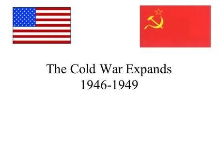 The Cold War Expands 1946-1949. Containment Soviet-American relations worsen during 1946-47 President Truman adopts a foreign policy of containment: Goal: