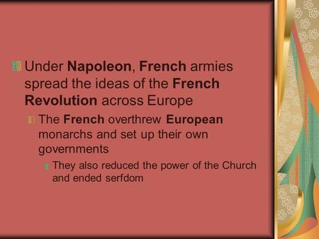 Under Napoleon, French armies spread the ideas of the French Revolution across Europe The French overthrew European monarchs and set up their own governments.