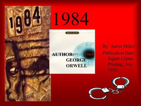 1984 By: Aaron Miller Publication Date: Signet Classic Printing, July 1950 AUTHOR: GEORGE ORWELL.