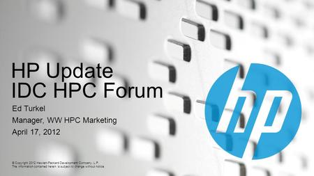 © Copyright 2012 Hewlett-Packard Development Company, L.P. The information contained herein is subject to change without notice. HP Update IDC HPC Forum.