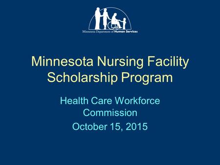 Minnesota Nursing Facility Scholarship Program Health Care Workforce Commission October 15, 2015.