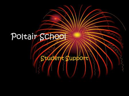 Poltair School Student Support. Who are we and what do we do? Provide a service for all students, regardless of age, gender, ethnic group or economic.