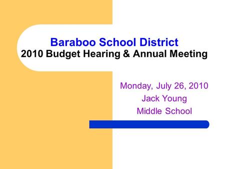 Baraboo School District 2010 Budget Hearing & Annual Meeting Monday, July 26, 2010 Jack Young Middle School.