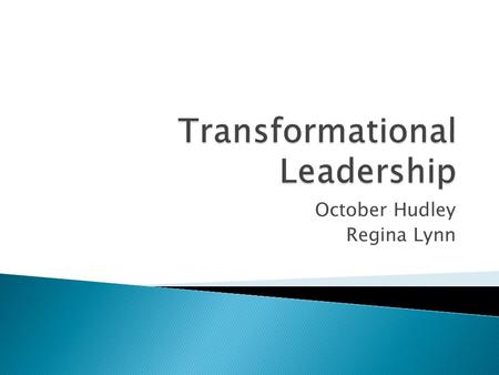 October Hudley Regina Lynn.  Original Early 80’s  “Transformational Leadership coined by Downton (1973)  “New Leadership” paradigm (Bryman, 1992) 