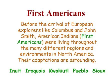 First Americans Inuit Iroquois Kwakiutl Pueblo Sioux Before the arrival of European explorers like Columbus and John Smith, American Indians (First Americans)