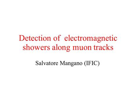 Detection of electromagnetic showers along muon tracks Salvatore Mangano (IFIC)