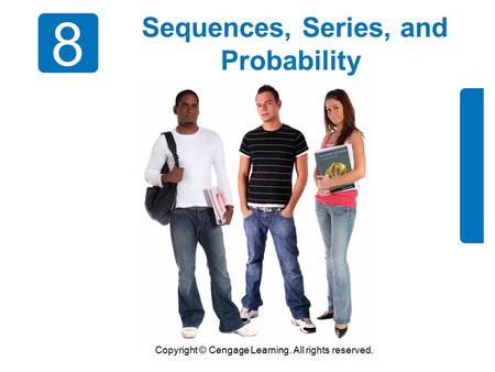 Copyright © Cengage Learning. All rights reserved. 8 Sequences, Series, and Probability.