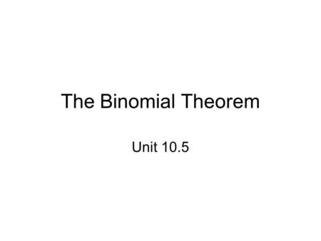 The Binomial Theorem Unit 10.5. Binomial Theorem (a + b) 0 = 1a 0 b 0 (a + b) 1 = 1a 1 b 0 + 1a 0 b 1 (a + b) 2 = 1a 2 b 0 + 2a 1 b 1 + 1a 0 b 2 (a +