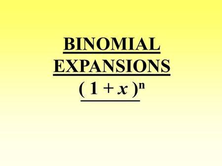 BINOMIAL EXPANSIONS ( 1 + x ) n. ( a + b ) n = n C 0 a n + n C 1 a n-1 b + n C 2 a n-2 b 2 + … When n is a positive integer, the binomial expansion gives: