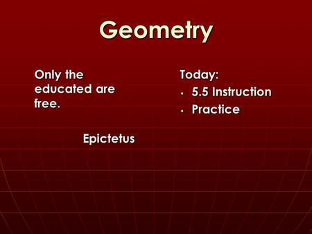 Geometry Today: 5.5 Instruction 5.5 Instruction Practice Practice Only the educated are free. Epictetus.