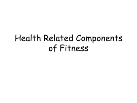 Health Related Components of Fitness. Muscular Strength The ability to lift, pull, push, kick, and throw with force.