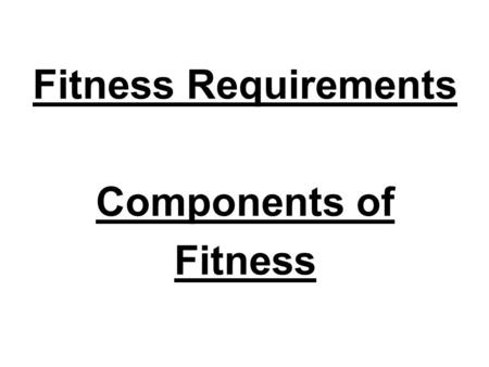 Fitness Requirements Components of Fitness. Health Related Fitness (HRF)