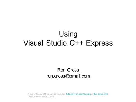 Using Visual Studio C++ Express Ron Gross A current copy of this can be found at  or this direct linkhttp://tinyurl.com/2ucarothis.