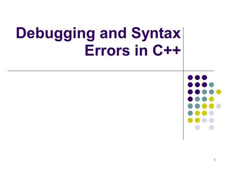 1 Debugging and Syntax Errors in C++. 2 Debugging – a process of finding and fixing bugs (errors or mistakes) in a computer program.