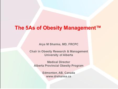 Arya M Sharma, MD, FRCPC Chair in Obesity Research & Management University of Alberta Medical Director Alberta Provincial Obesity Program Edmonton, AB,