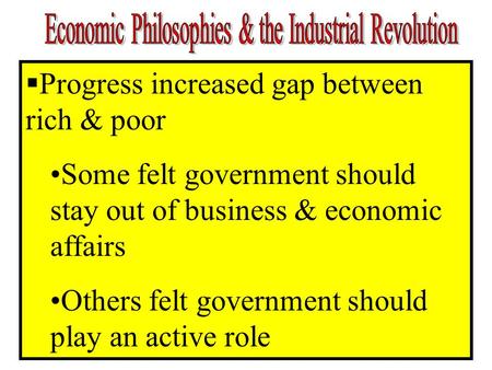  Progress increased gap between rich & poor Some felt government should stay out of business & economic affairs Others felt government should play an.