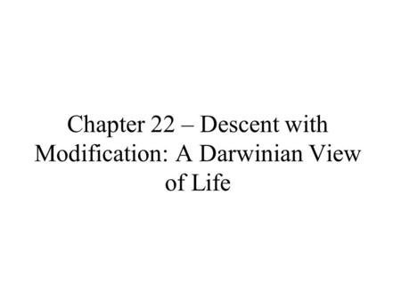 Chapter 22 – Descent with Modification: A Darwinian View of Life.
