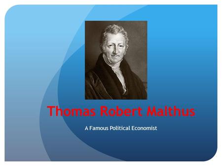 Thomas Robert Malthus A Famous Political Economist.