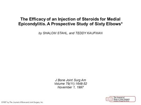 The Efficacy of an Injection of Steroids for Medial Epicondylitis. A Prospective Study of Sixty Elbows* by SHALOM STAHL, and TEDDY KAUFMAN J Bone Joint.