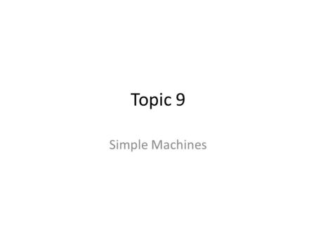 Topic 9 Simple Machines.