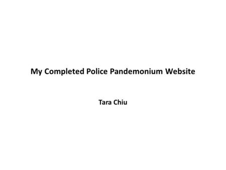 My Completed Police Pandemonium Website Tara Chiu.