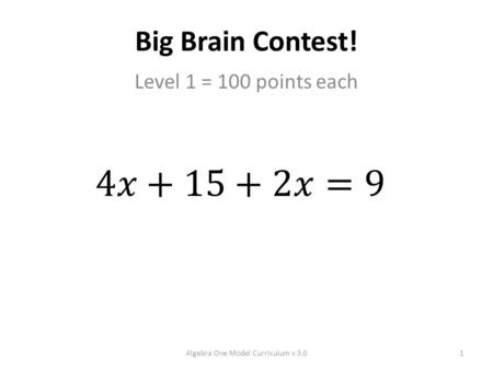 Big Brain Contest! Level 1 = 100 points each Algebra One Model Curriculum v 3.01.