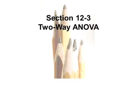 Copyright © 2010, 2007, 2004 Pearson Education, Inc. All Rights Reserved. 12.1 - 1 Section 12-3 Two-Way ANOVA.