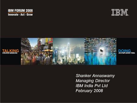 Shanker Annaswamy Managing Director IBM India Pvt Ltd February 2008.