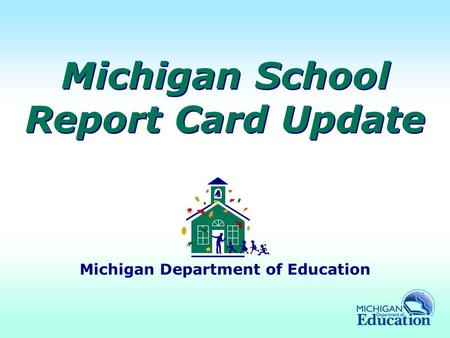 Michigan School Report Card Update Michigan Department of Education.