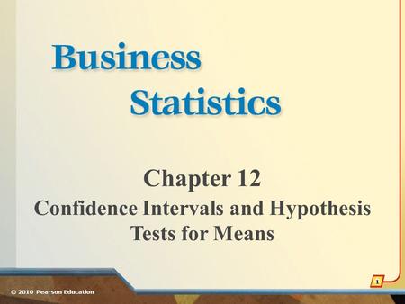 Chapter 12 Confidence Intervals and Hypothesis Tests for Means © 2010 Pearson Education 1.