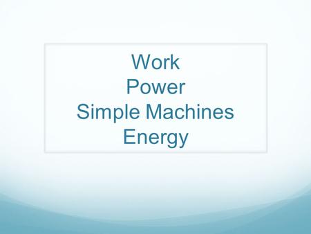 Work Power Simple Machines Energy. Work Work is done on an object when the object moves in the same direction in which the force is exerted. Formula: