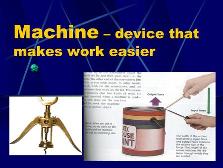 Machine – device that makes work easier