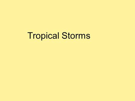 Tropical Storms. Tropical Storms. Hurricanes, cyclones and typhoons are different names for the same thing.
