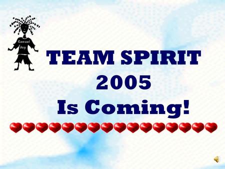 TEAM SPIRIT 2005 Is Coming! OUR TEAM SPIRIT OPENING ASSEMBLY WILL TAKE PLACE ON FRIDAY, MARCH 11 TH This year’s theme will be announced and teams will.