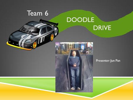 Team 6 DOODLE DRIVE Presenter: Jun Pan. PROJECT OVERVIEW  Android application as controller  Robot vehicle with microcontroller  Path will be drawn.