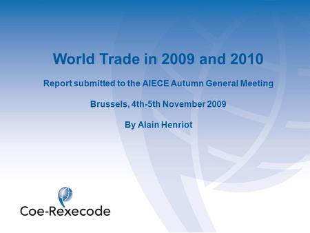 World Trade in 2009 and 2010 Report submitted to the AIECE Autumn General Meeting Brussels, 4th-5th November 2009 By Alain Henriot.