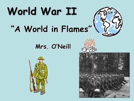 “A World in Flames” Mrs. O’Neill World War II. “A War to End All Wars” “Everything for which America fought has been accomplished…the United States could.