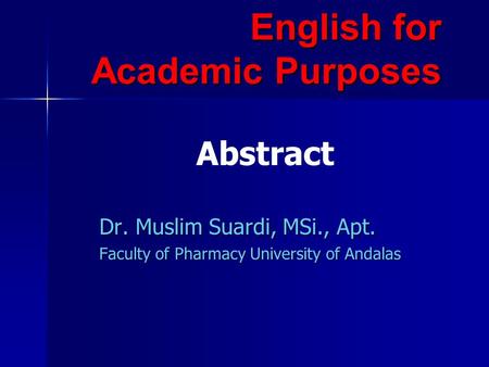English for Academic Purposes Dr. Muslim Suardi, MSi., Apt. Faculty of Pharmacy University of Andalas Abstract.