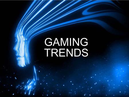 GAMING TRENDS. DEMOGRAPHIC SHIFTS WHO PLAYS COMPUTER AND VIDEO GAMES? 65% OF AMERICAN HOUSEHOLDS PLAY COMPUTER VIDEO GAMES Source: ESA Essential Facts,