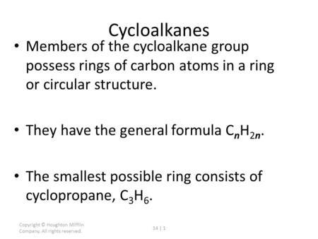 Copyright © Houghton Mifflin Company. All rights reserved. 14 | 1 Cycloalkanes Members of the cycloalkane group possess rings of carbon atoms in a ring.