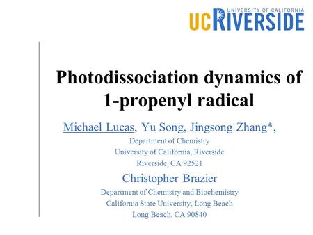 Photodissociation dynamics of 1-propenyl radical Michael Lucas, Yu Song, Jingsong Zhang*, Department of Chemistry University of California, Riverside Riverside,